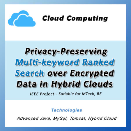 IEEE : A Privacy-preserving Multi-keyword Ranked Search over Encrypted Data in Hybrid Clouds | Java